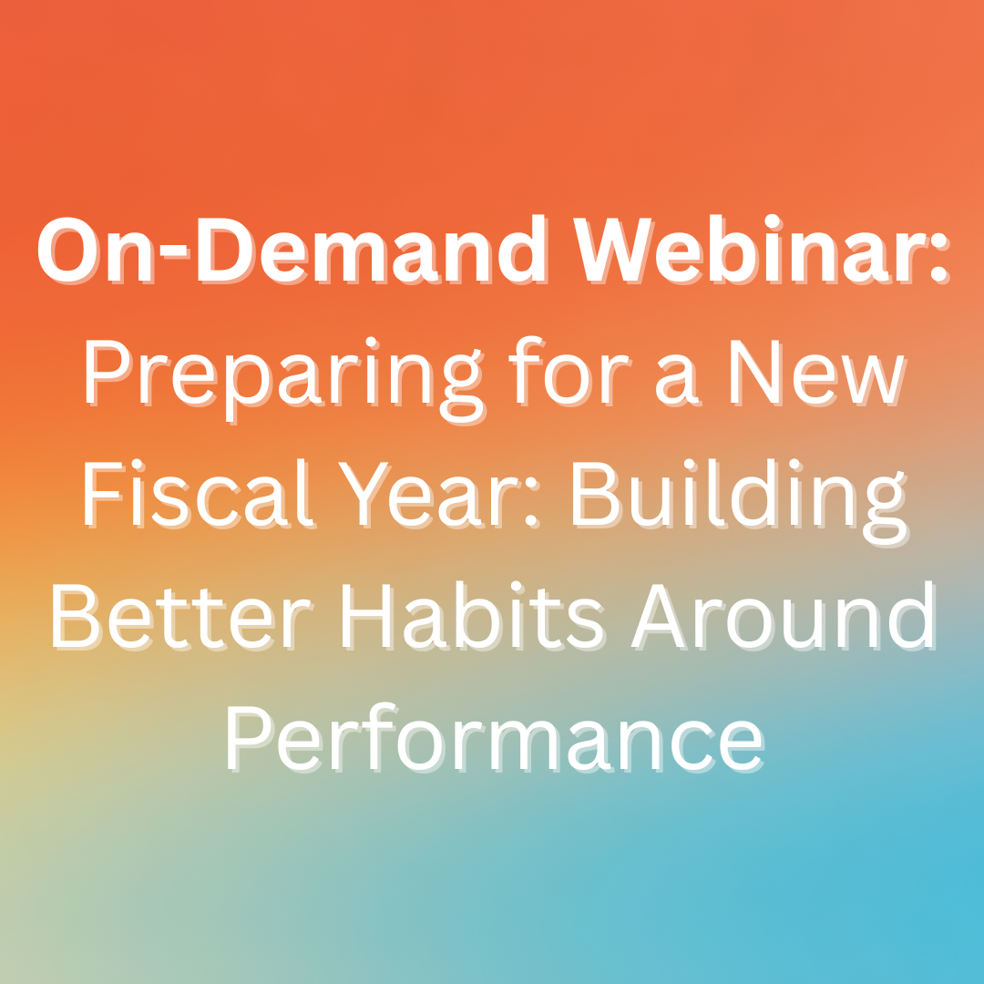 Preparing for a New Fiscal Year: Building Better Habits Around Performance (on-demand webinar)