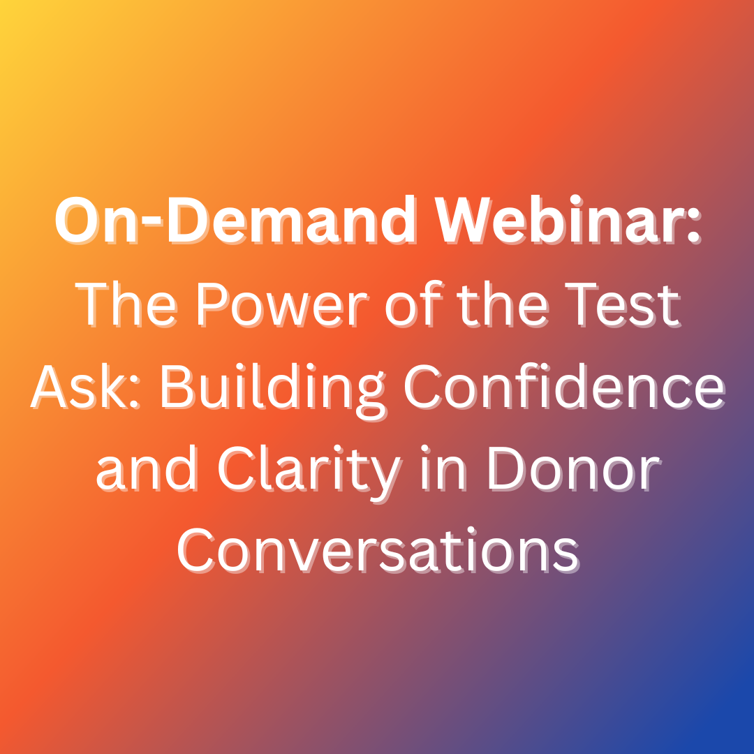The Power of the Test Ask: Building Confidence and Clarity in Donor Conversations (on-demand webinar)