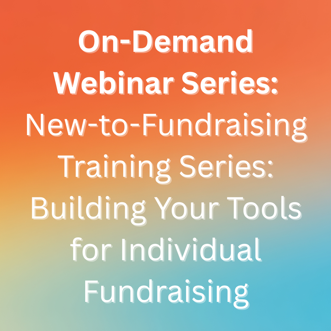 New-to-Fundraising Training Series: Building Your Tools for Individual Fundraising (on-demand webinar)