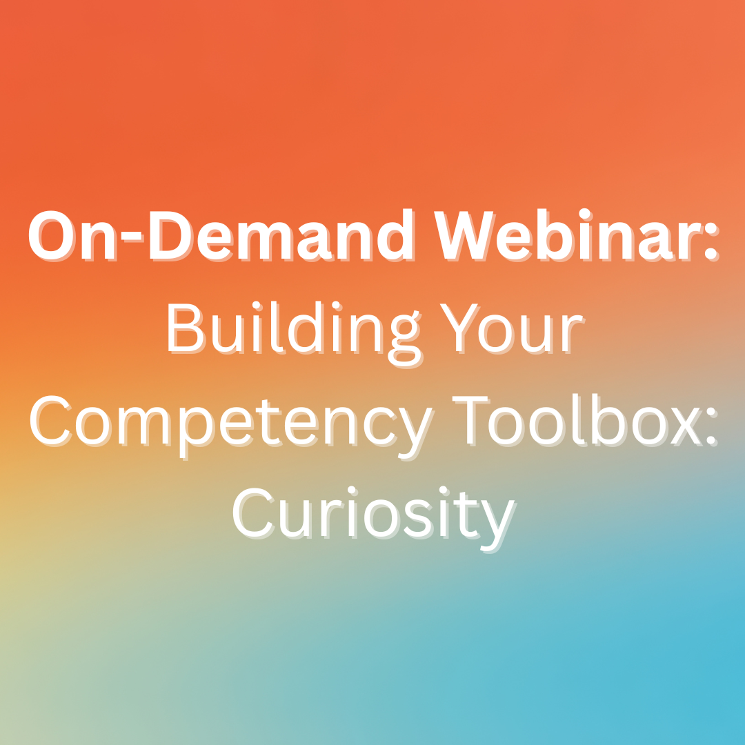 Building Your Competency Toolbox: Curiosity (on-demand webinar)