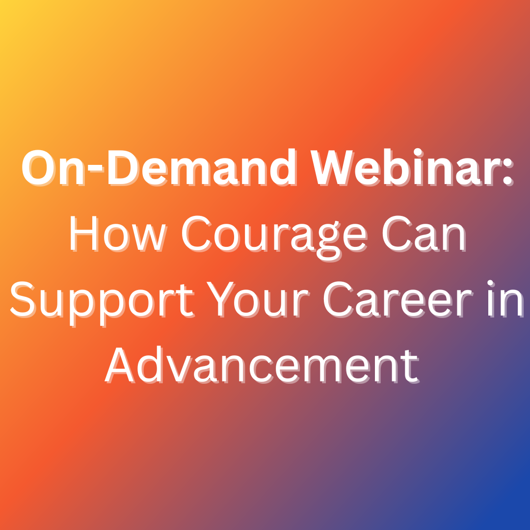 How Courage Can Support Your Career in Advancement  (on-demand webinar)