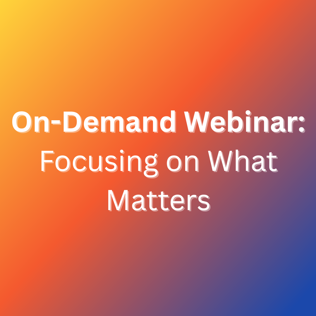 Focusing on What Matters (on-demand webinar)