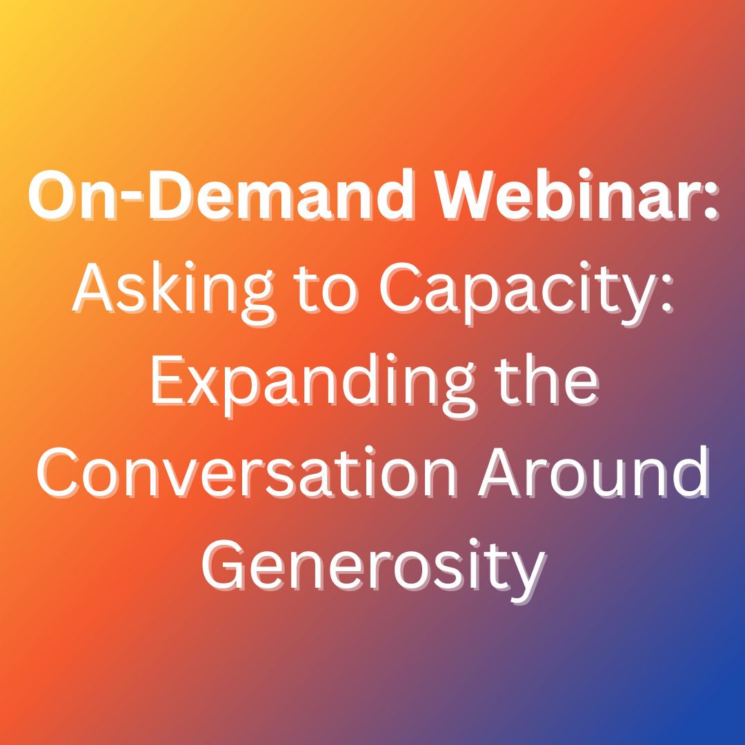 Asking to Capacity: Expanding the Conversation Around Generosity (on-demand webinar)