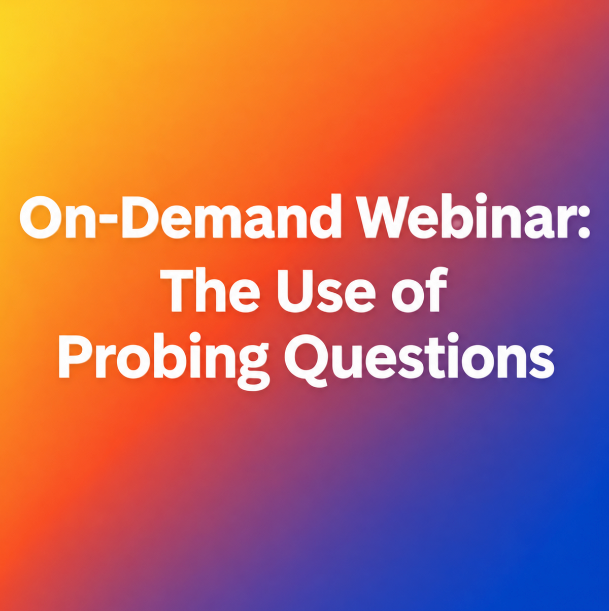 Use of Probing Questions (on-demand webinar)